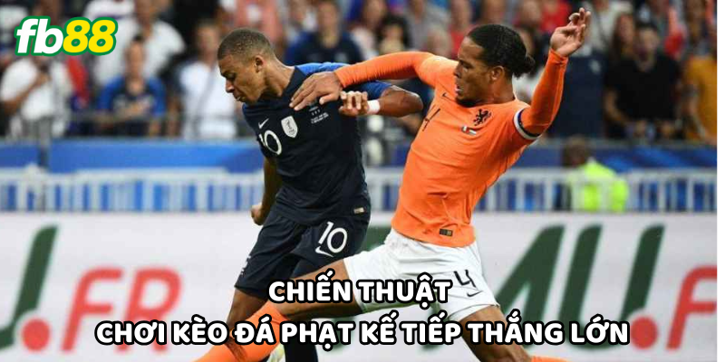 Chiến thuật chơi Kèo Đá Phạt Kế Tiếp dành chiến thắng lớn