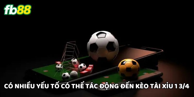 Có nhiều yếu tố có thể tác động đến Kèo Tài Xỉu 1 3/4