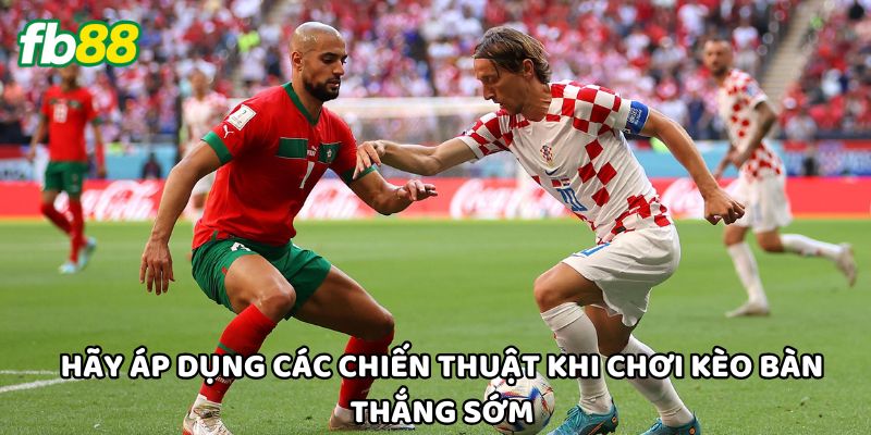 Hãy áp dụng các chiến thuật khi chơi Kèo Bàn Thắng Sớm
