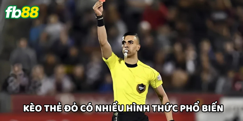 Kèo Thẻ Đỏ có nhiều hình thức phổ biến