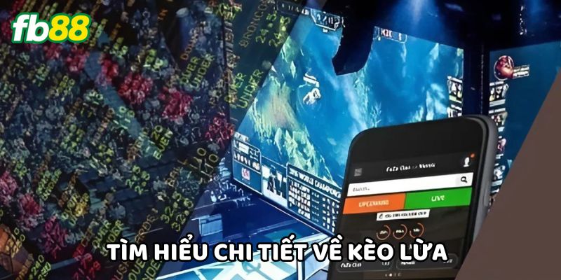 Tìm hiểu chi tiết về Kèo Lừa 