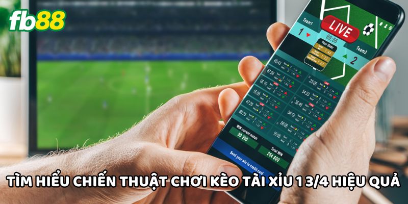Tìm hiểu chiến thuật chơi Kèo Tài Xỉu 1 3/4 hiệu quả