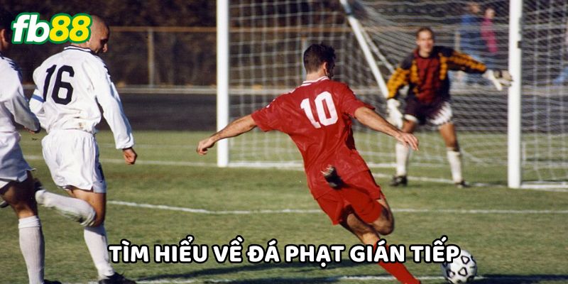 Tìm hiểu về Đá Phạt Gián Tiếp